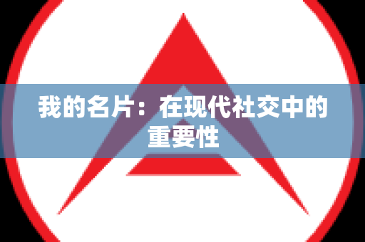 我的名片：在现代社交中的重要性