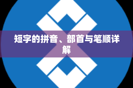 短字的拼音、部首与笔顺详解