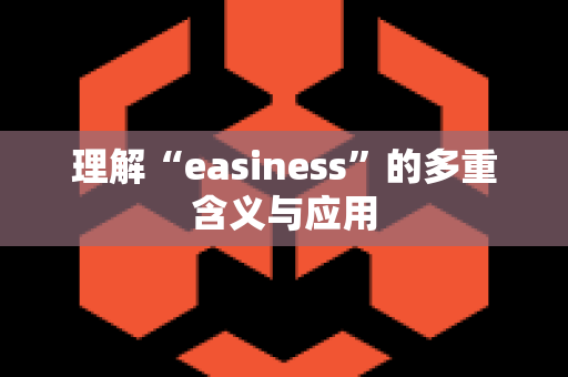 理解“easiness”的多重含义与应用