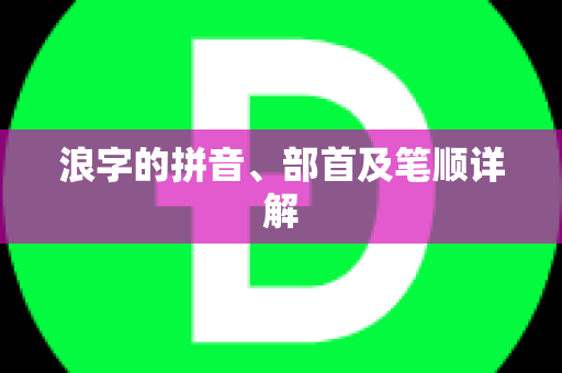 浪字的拼音、部首及笔顺详解
