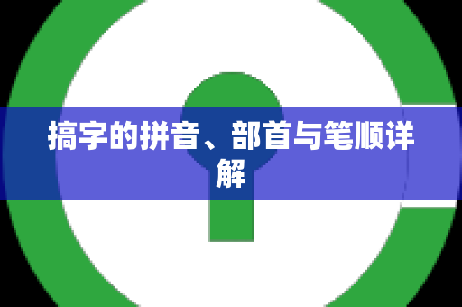 搞字的拼音、部首与笔顺详解