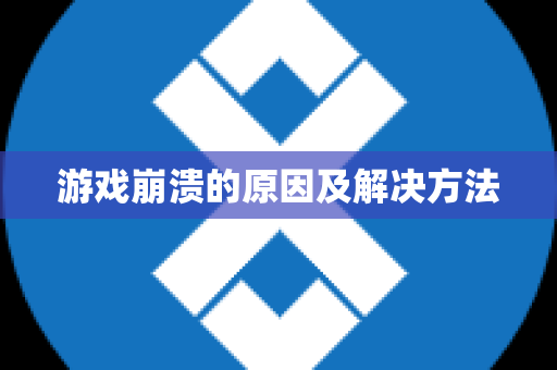 游戏崩溃的原因及解决方法