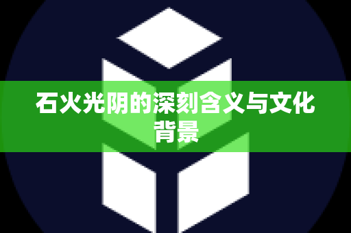 石火光阴的深刻含义与文化背景