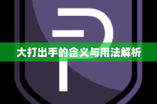 大打出手的含义与用法解析