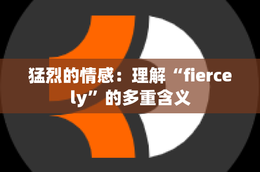 猛烈的情感：理解“fiercely”的多重含义