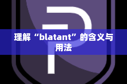 理解“blatant”的含义与用法