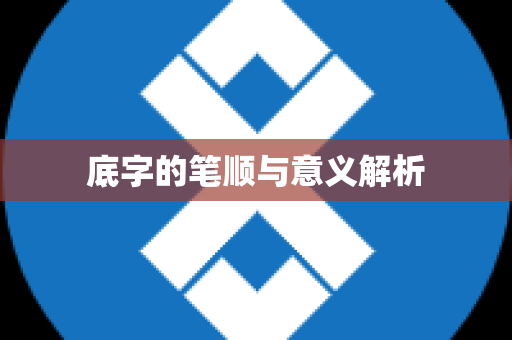 底字的笔顺与意义解析
