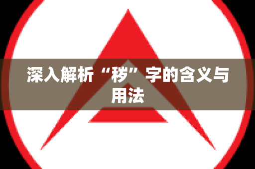 深入解析“秽”字的含义与用法