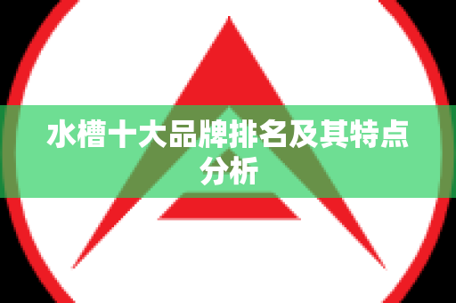 水槽十大品牌排名及其特点分析