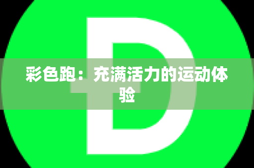彩色跑：充满活力的运动体验