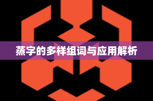 蒸字的多样组词与应用解析