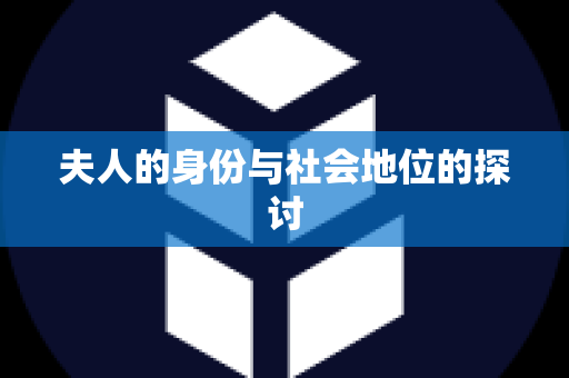 夫人的身份与社会地位的探讨
