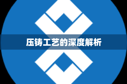 压铸工艺的深度解析