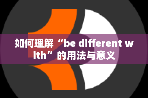 如何理解“be different with”的用法与意义