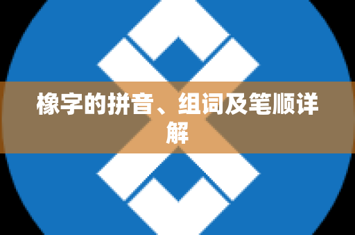 橡字的拼音、组词及笔顺详解