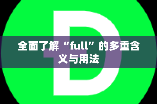 全面了解“full”的多重含义与用法