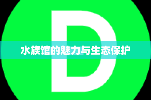 水族馆的魅力与生态保护