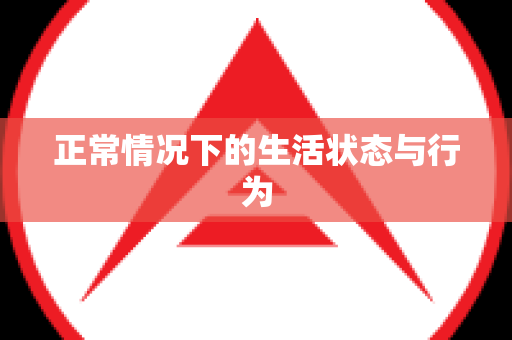 正常情况下的生活状态与行为