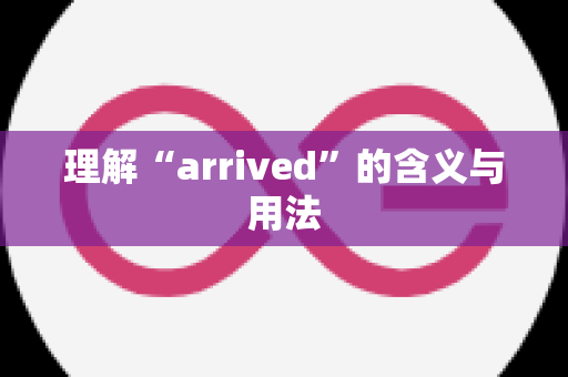 理解“arrived”的含义与用法