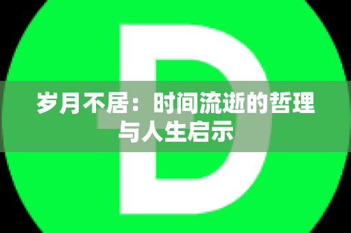 岁月不居：时间流逝的哲理与人生启示