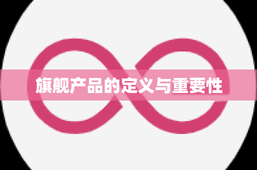旗舰产品的定义与重要性