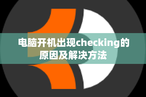 电脑开机出现checking的原因及解决方法