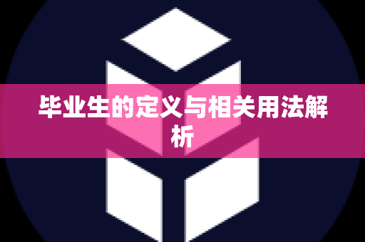 毕业生的定义与相关用法解析