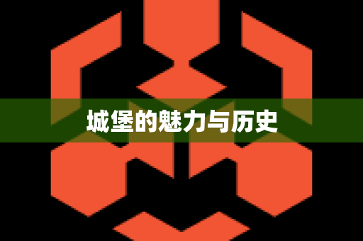 城堡的魅力与历史