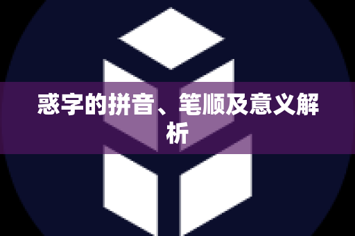 惑字的拼音、笔顺及意义解析