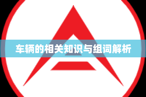 车辆的相关知识与组词解析