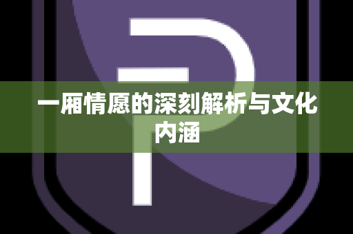一厢情愿的深刻解析与文化内涵