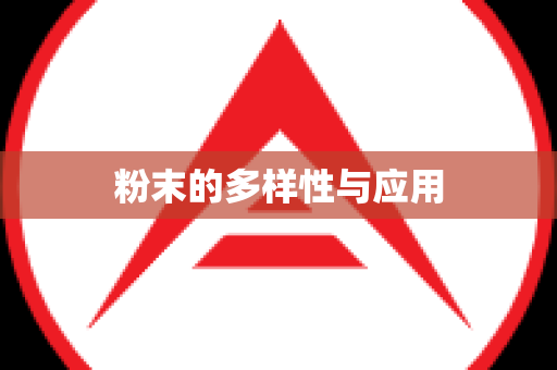 粉末的多样性与应用