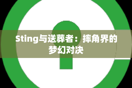 Sting与送葬者：摔角界的梦幻对决