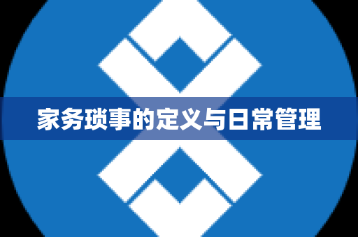 家务琐事的定义与日常管理
