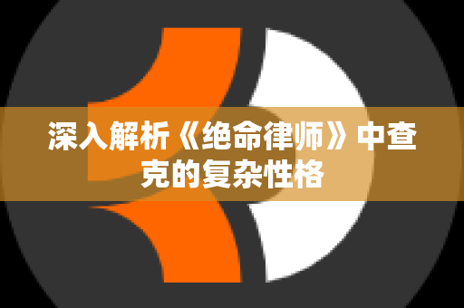 深入解析《绝命律师》中查克的复杂性格
