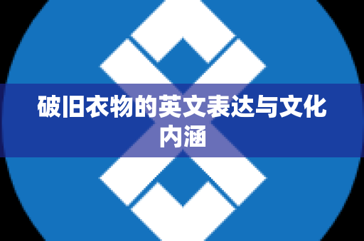 破旧衣物的英文表达与文化内涵