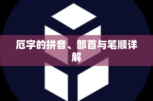 厄字的拼音、部首与笔顺详解