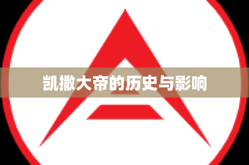 凯撒大帝的历史与影响