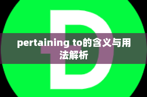 pertaining to的含义与用法解析