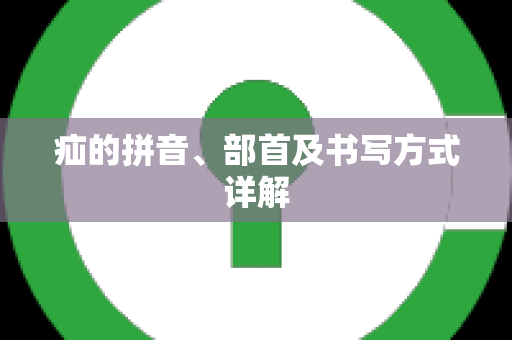 疝的拼音、部首及书写方式详解