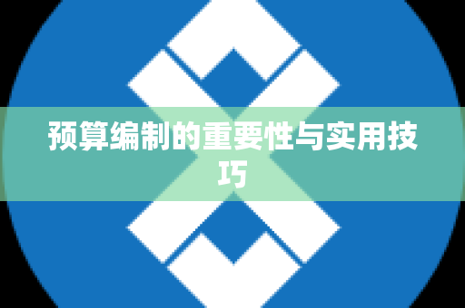 预算编制的重要性与实用技巧