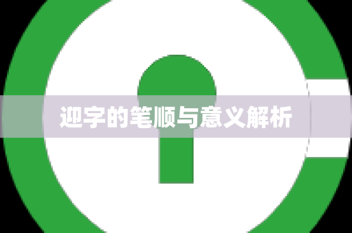 迎字的笔顺与意义解析