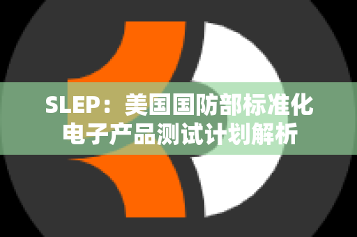 SLEP：美国国防部标准化电子产品测试计划解析