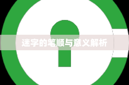 迷字的笔顺与意义解析
