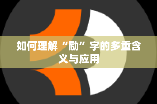 如何理解“励”字的多重含义与应用