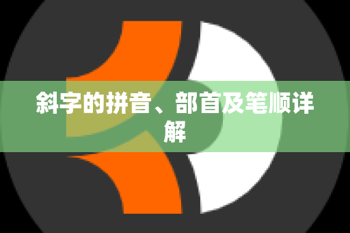 斜字的拼音、部首及笔顺详解