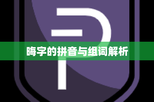 晦字的拼音与组词解析
