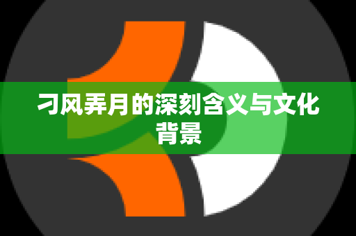 刁风弄月的深刻含义与文化背景