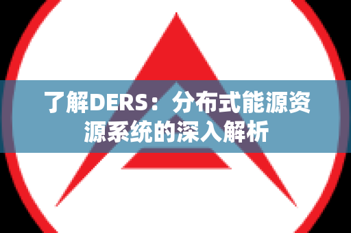 了解DERS：分布式能源资源系统的深入解析