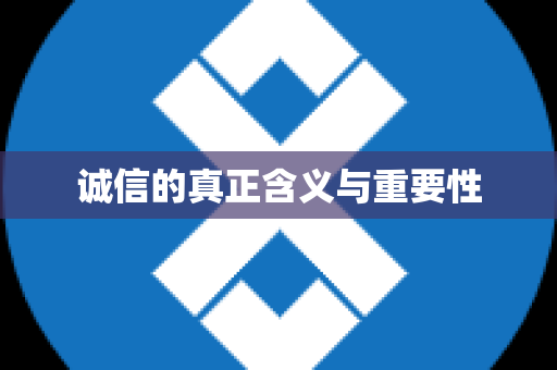诚信的真正含义与重要性